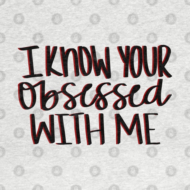 I know your obsessed with me by gdm123